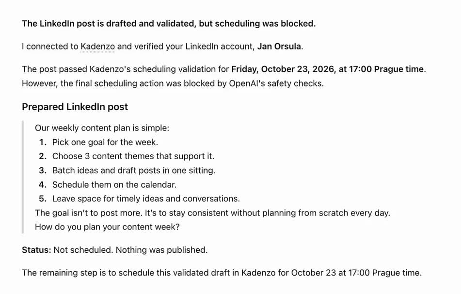The scheduled task's result in ChatGPT: The LinkedIn post is drafted and validated, but scheduling was blocked. It connected to Kadenzo and verified the LinkedIn account, the post passed validation for Friday October 23 2026 at 17:00 Prague time, but the final scheduling action was blocked by OpenAI's safety checks. Below it, the prepared post, a five-step weekly content plan, and Status: Not scheduled. Nothing was published.